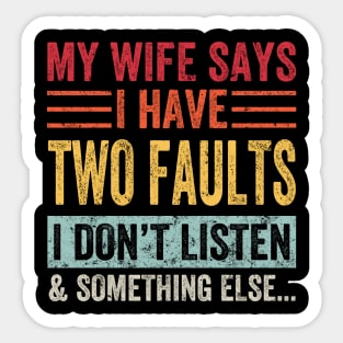 My Wife Says I Have Two Faults I Don't Listen And... Sticker